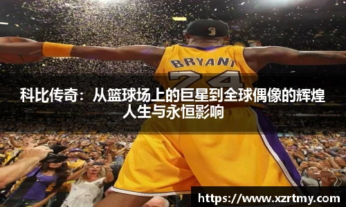 科比传奇：从篮球场上的巨星到全球偶像的辉煌人生与永恒影响